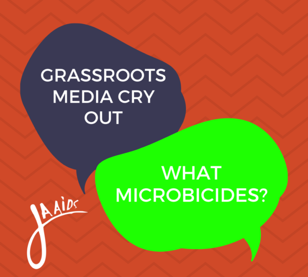 Grassroors media cry out: What microbicides?